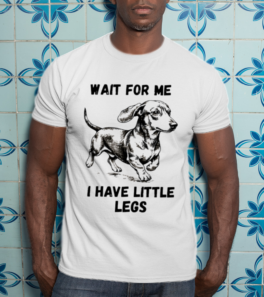 Wait For Me I Have Little Legs Dachshund Dog Puppy Pet T-Shirt
