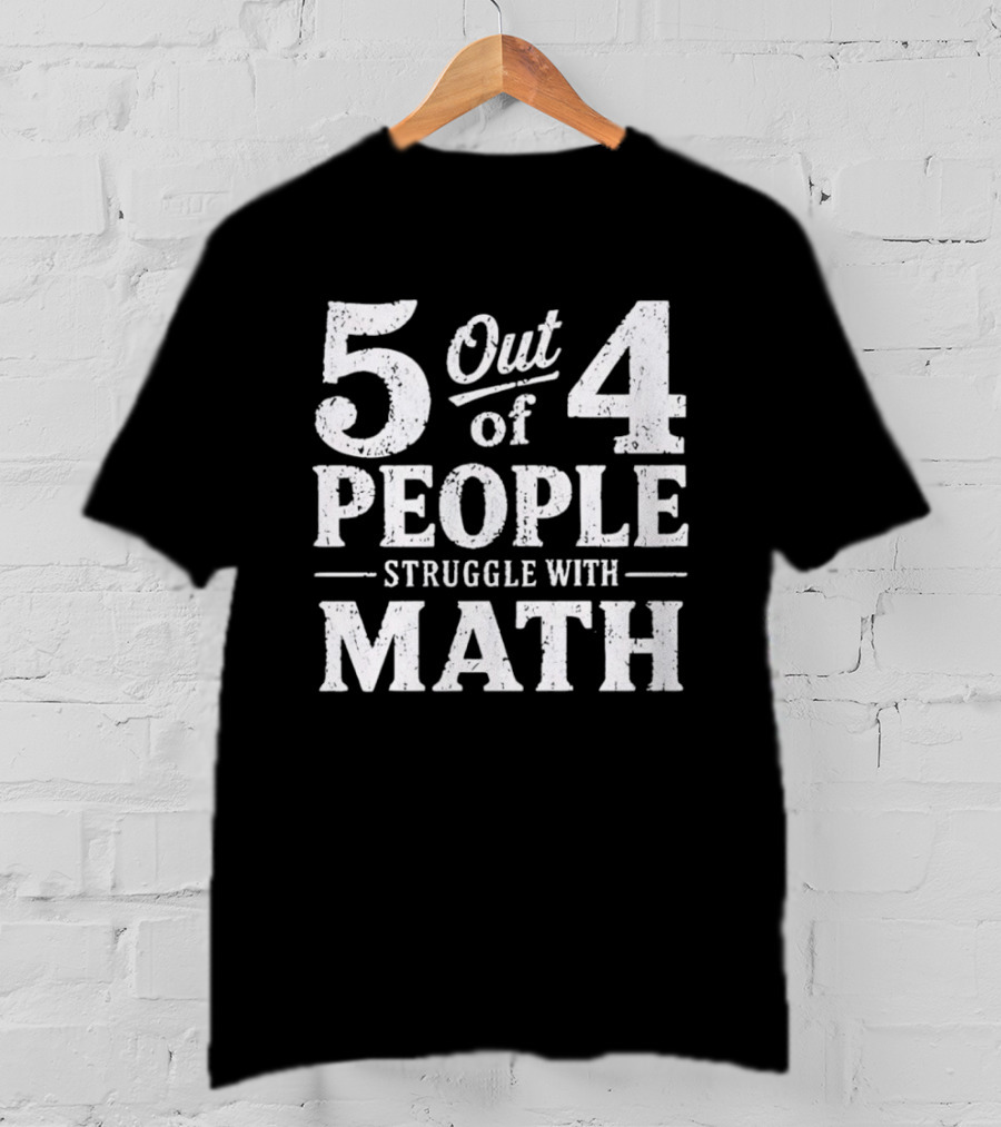 5 Out Of 4 People Struggle With Math T-Shirt