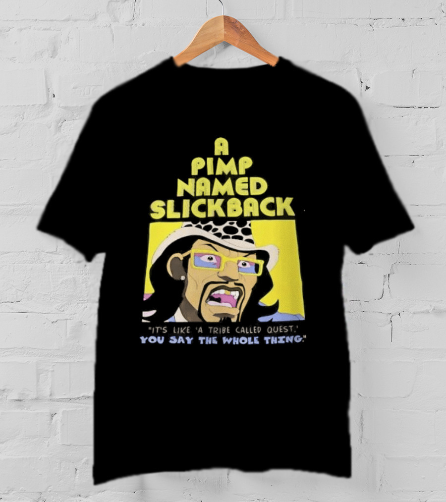 A Pimp Named Slickback It's Like A Tribe Called Quest You Say The Whole Thing T-Shirt