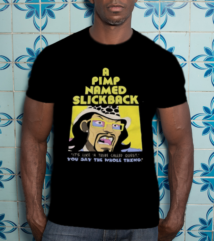 A Pimp Named Slickback It's Like A Tribe Called Quest You Say The Whole Thing T-Shirt