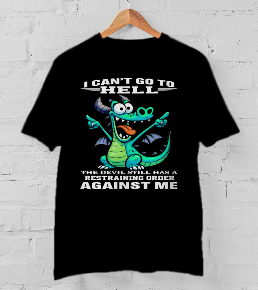I Can't Go To Hell The Devil Still Has A Restraining Order Against Me Dragon T-Shirt