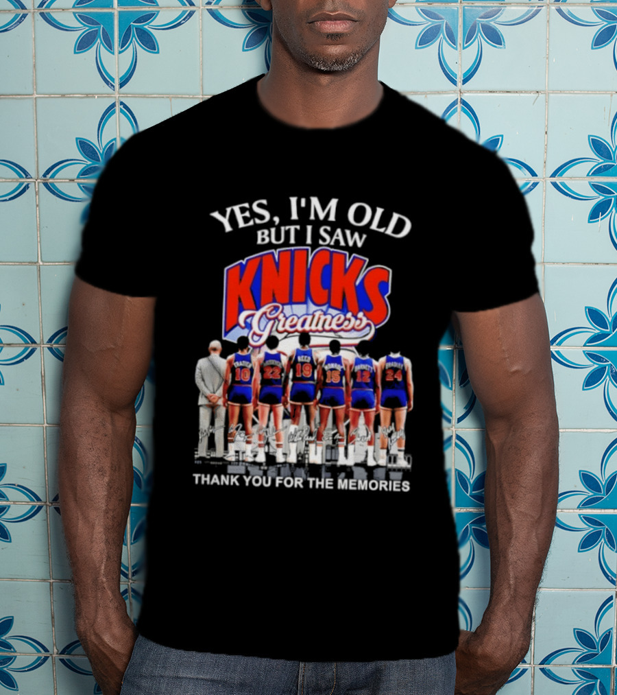 Yes I'm Old But I Saw Knicks Greatness Thank You For The Memories T-Shirt