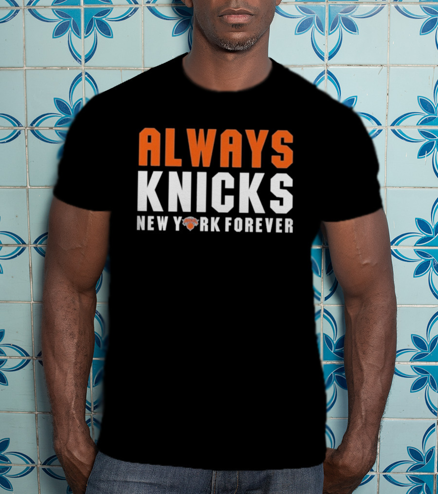 Always Knicks New York Forever Basketball Team Fan T-Shirt