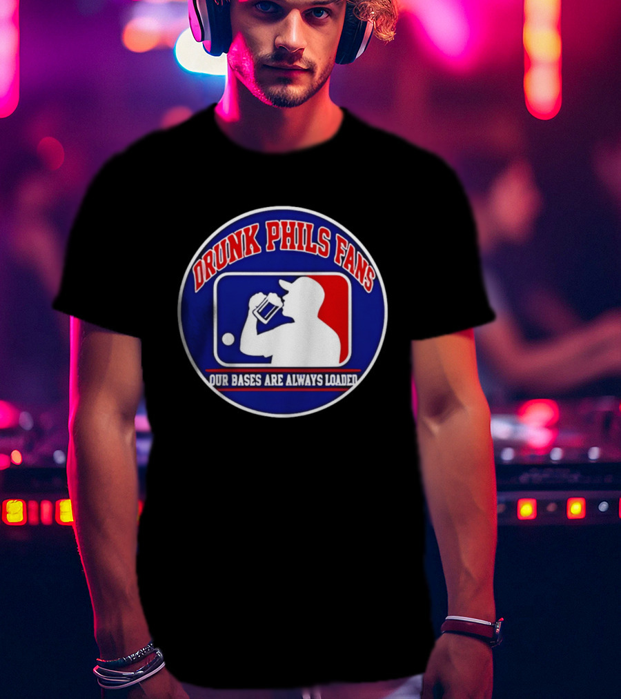 Drunk Phils Fans Our Bases Are Always Loaded Major League Baseball T-Shirt