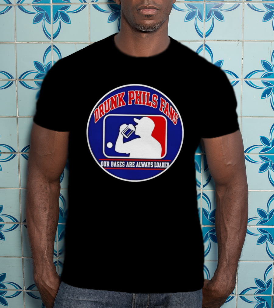 Drunk Phils Fans Our Bases Are Always Loaded Major League Baseball T-Shirt