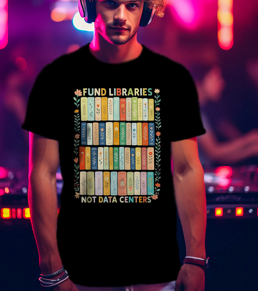 FUND LIBRARIES NOT DATA CENTERS Colorful Bookshelf Flower Border T-Shirt