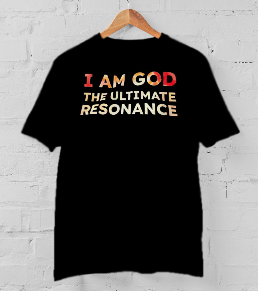 I Am God The Ultimate Resonance T-Shirt