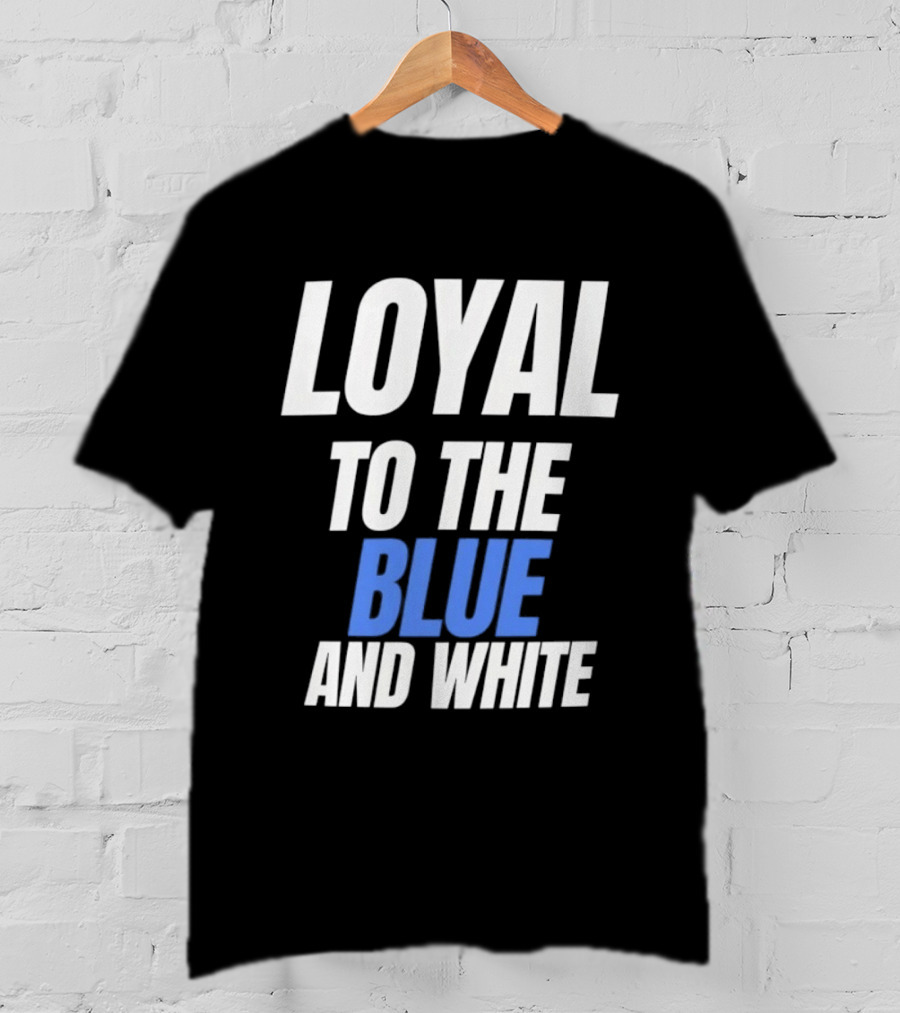 Loyal To The Blue And White T-Shirt
