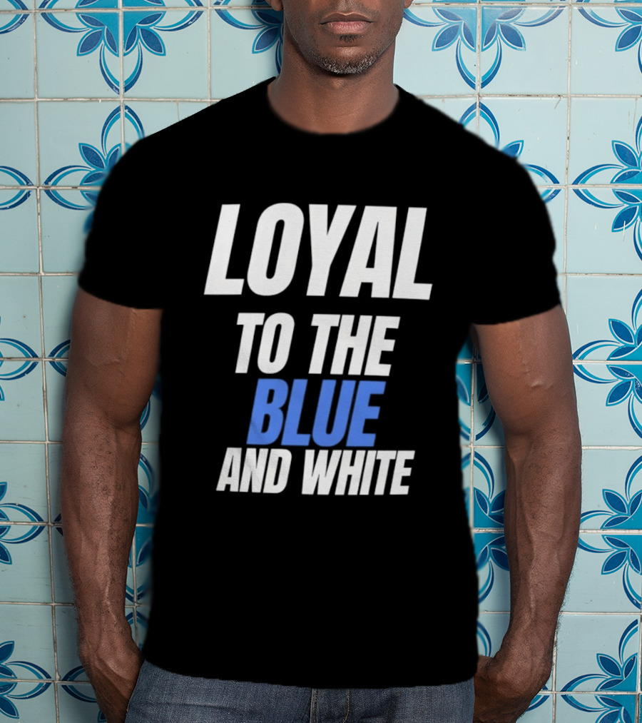 Loyal To The Blue And White T-Shirt