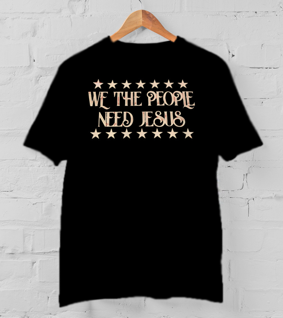 We The People Need Jesus With Stars T-Shirt