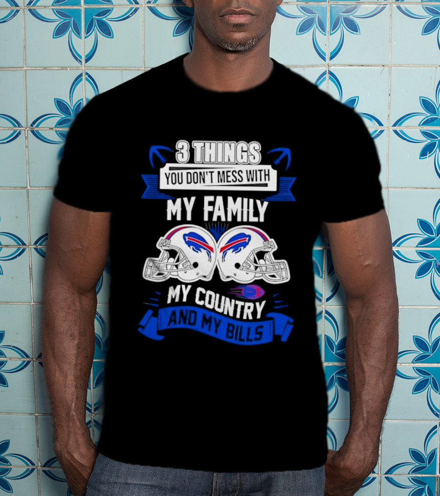 3 Things You Don't Mess With My Family Buffalo Bills Helmets My Country T-Shirt