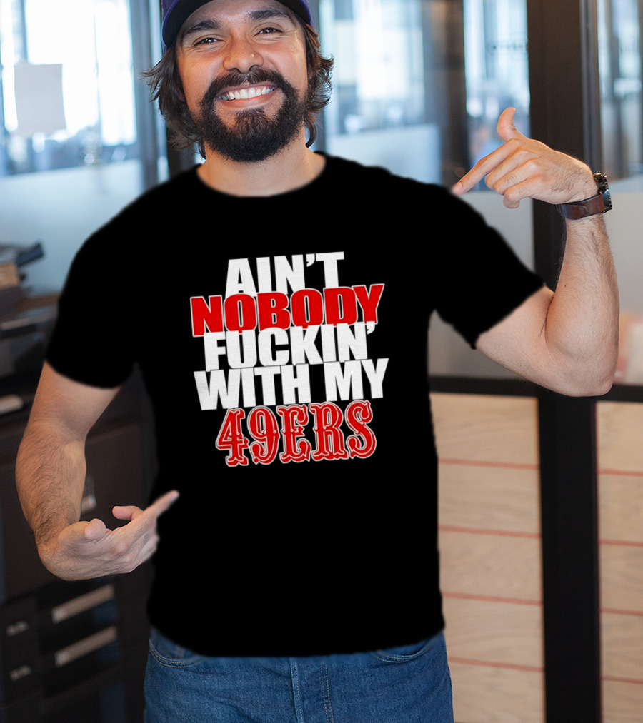 Ain't Nobody Messing With My 49ers Football Team Pride T-Shirt