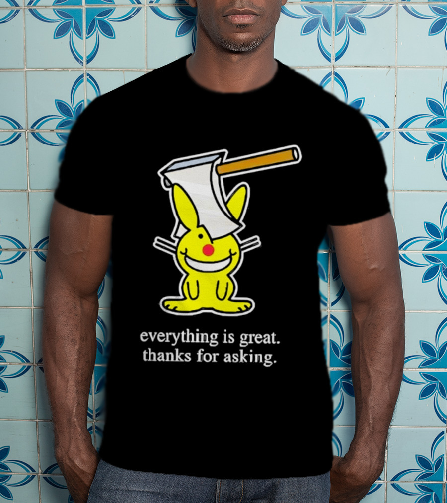 Bunny With Axe Everything Is Great Thanks For Asking T-Shirt