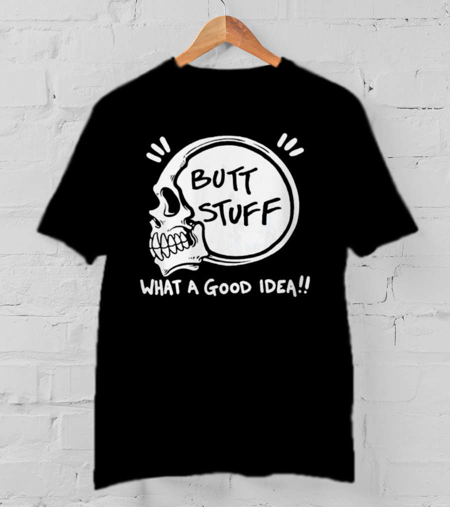 Butt Stuff What A Good Idea Skull T-Shirt