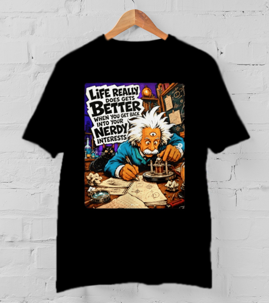 Albert Einstein Life Really Does Gets Better Nerdy Interests T-Shirt
