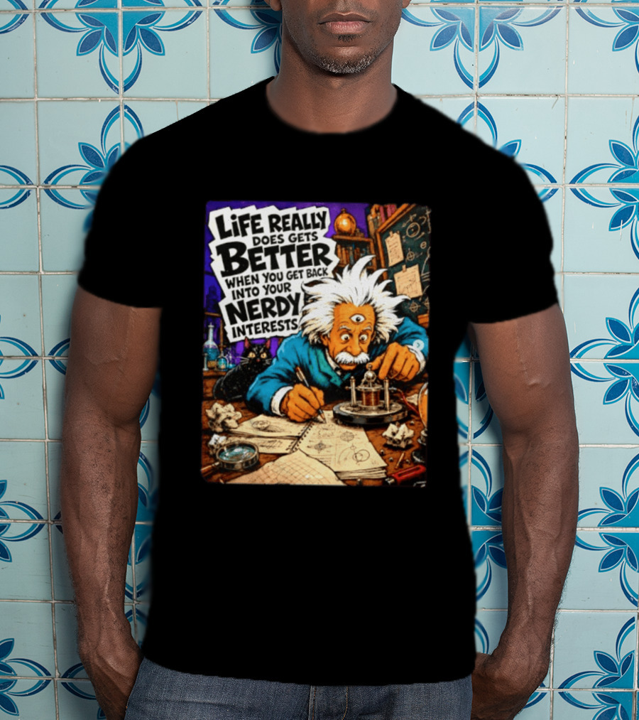 Albert Einstein Life Really Does Gets Better Nerdy Interests T-Shirt