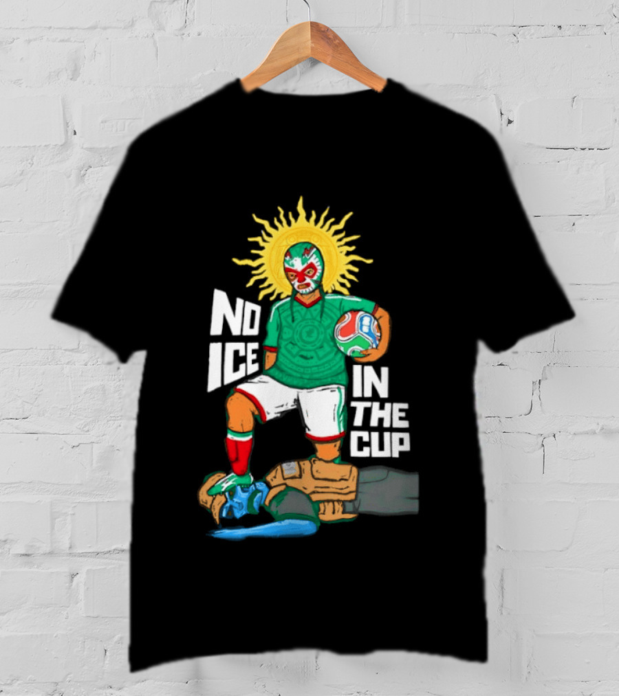 Mexican Luchador No Ice In The Cup Soccer 2018 Sun Mask Footballer T-Shirt