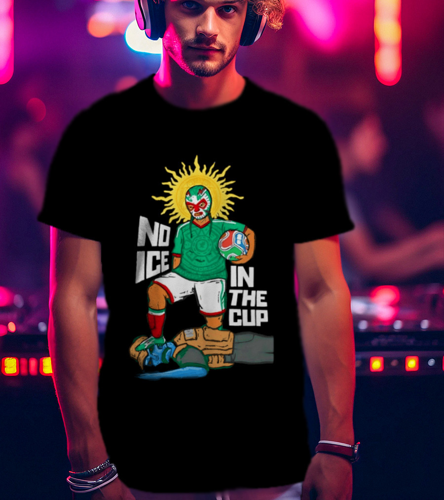 Mexican Luchador No Ice In The Cup Soccer 2018 Sun Mask Footballer T-Shirt