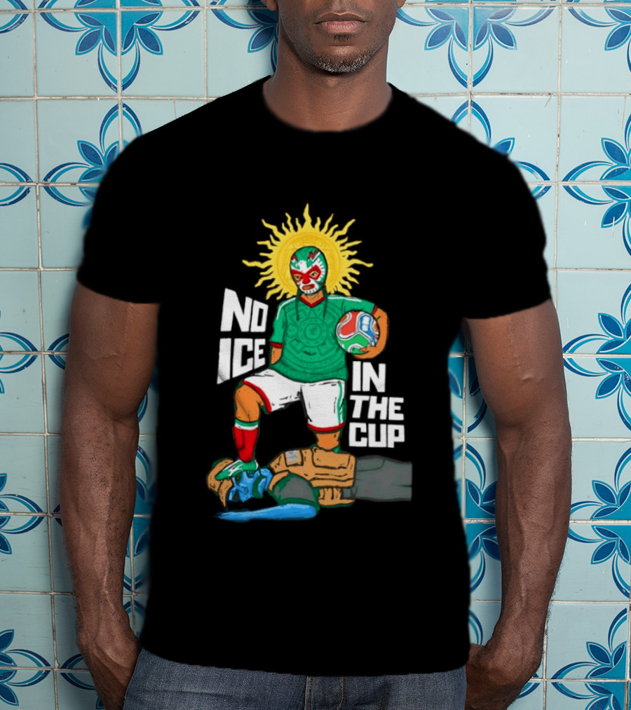 Mexican Luchador No Ice In The Cup Soccer 2018 Sun Mask Footballer T-Shirt
