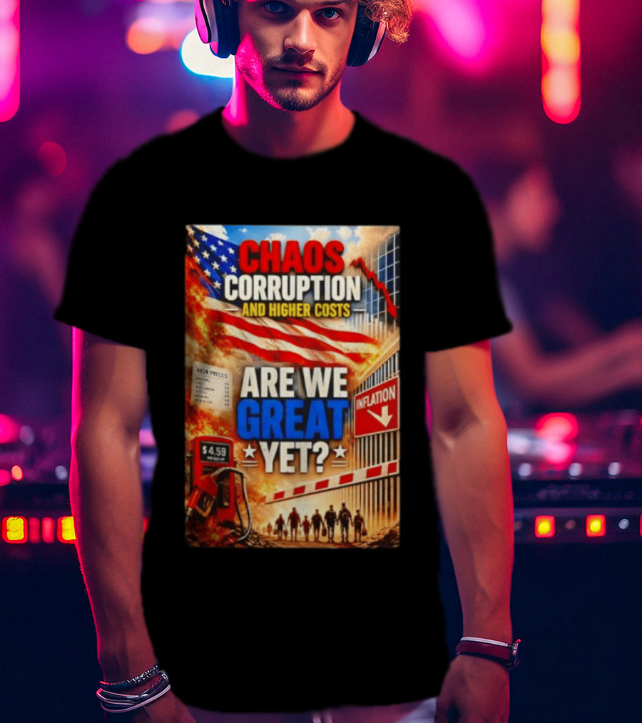 Chaos Corruption And Higher Costs Are We Great Yet Inflation American Flag Symbolism T-Shirt