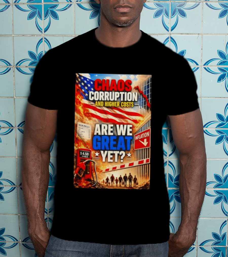 Chaos Corruption And Higher Costs Are We Great Yet Inflation American Flag Symbolism T-Shirt
