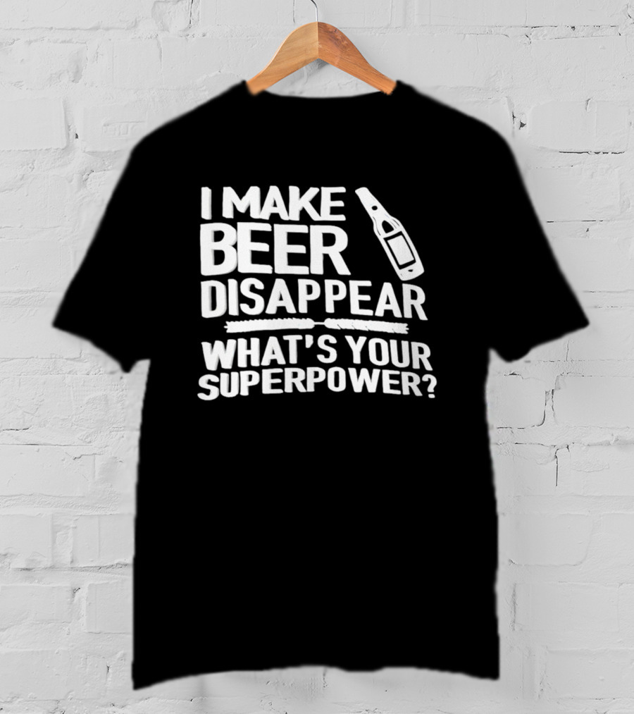 I Make Beer Disappear What's Your Superpower Bottle Icon Fun Drinking Phrase T-Shirt