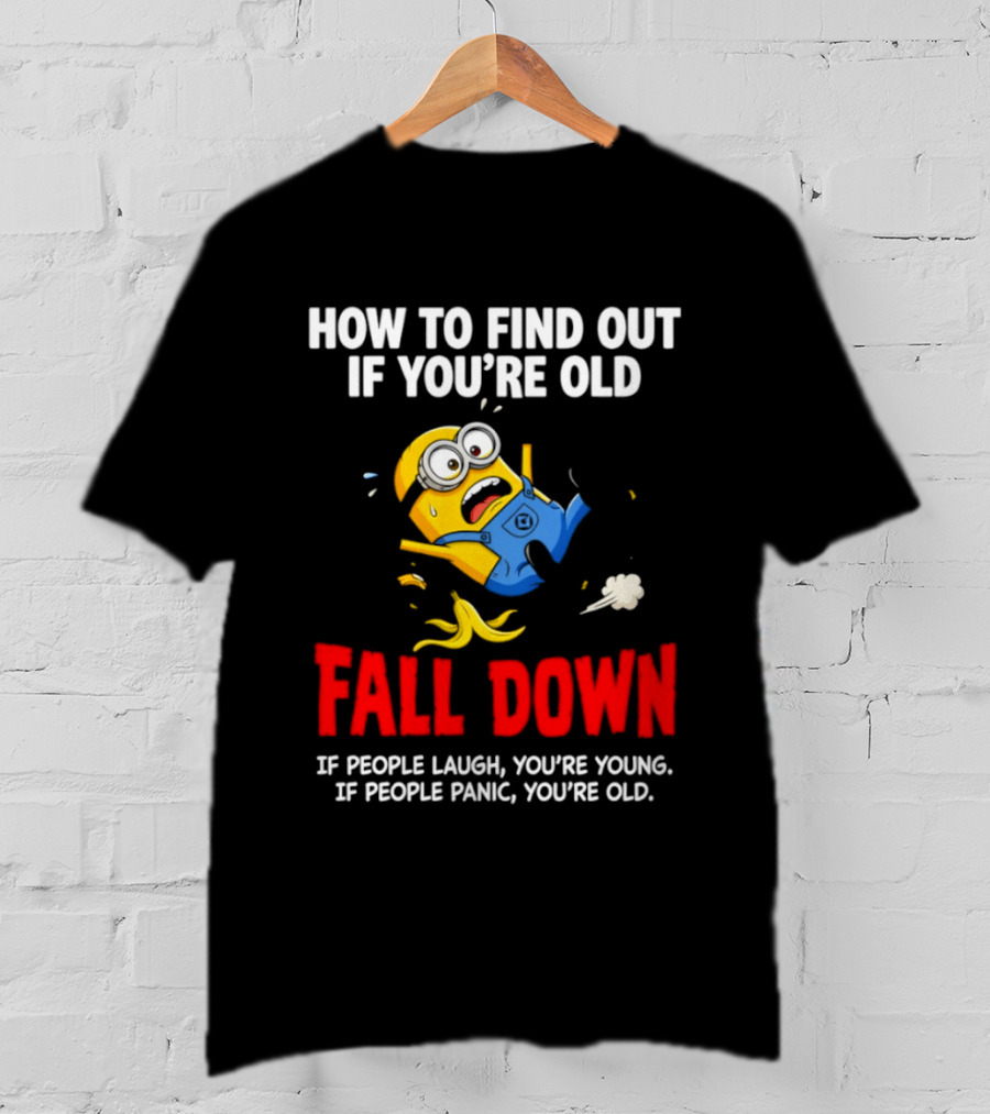 Minion How To Find Out If You're Old Fall Down If People Laugh You're Young If People Panic You're Old T-Shirt