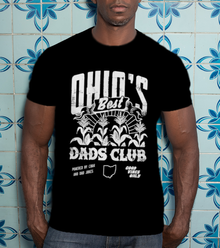 Ohio's Best Dads Club Powered By Corn And Dad Jokes Good Vibes Only T-Shirt