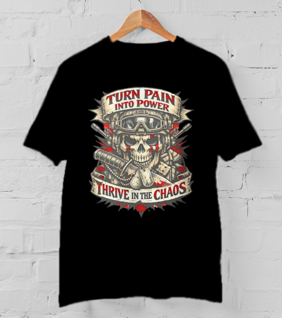 Turn Pain Into Power Skull Soldier Thrive In The Chaos T-Shirt