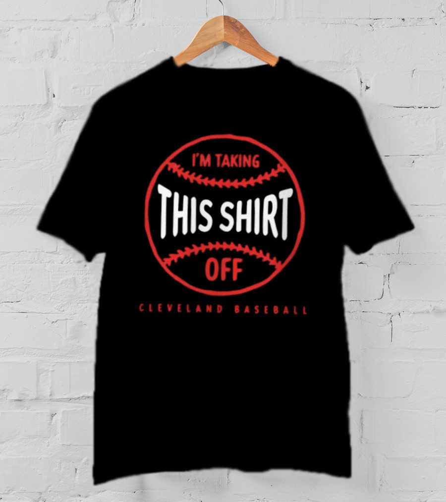 I'm Taking This Off Cleveland Baseball T-Shirt