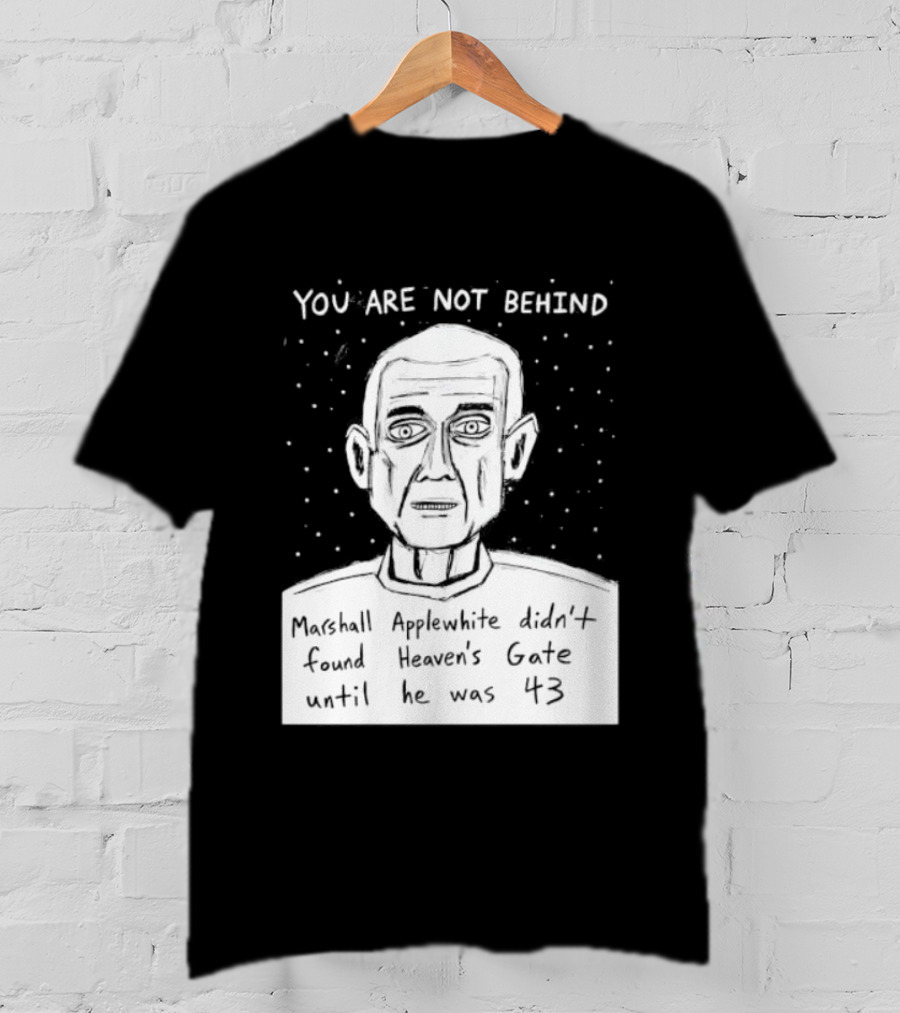 You Are Not Behind Marshall Applewhite Didn't Found Heaven's Gate T-Shirt
