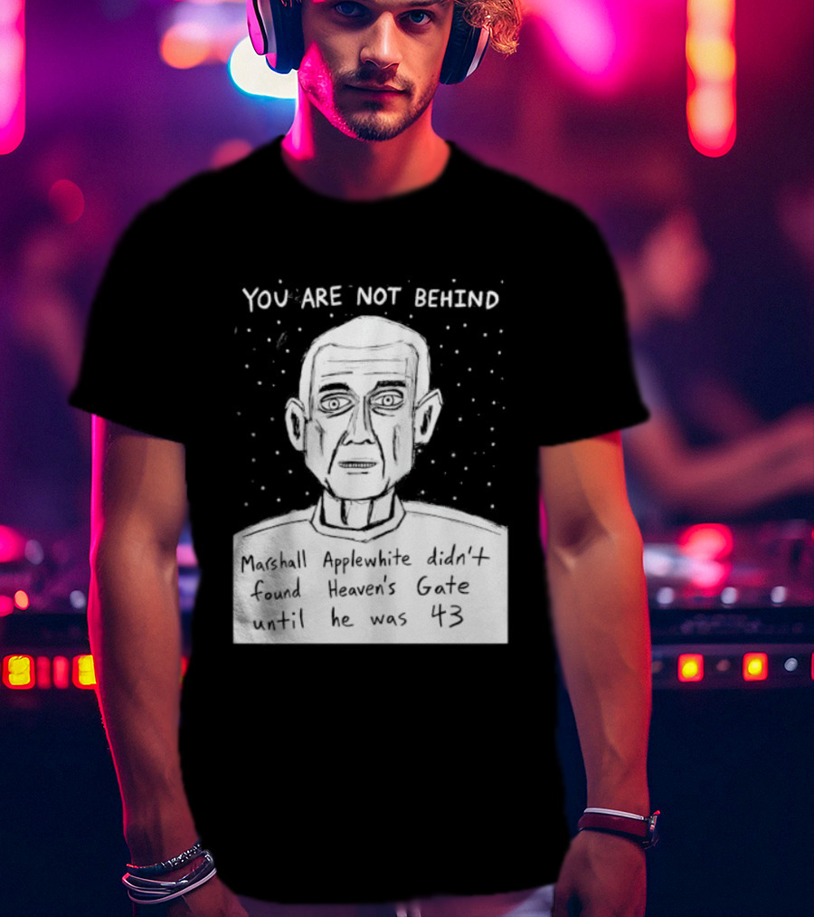 You Are Not Behind Marshall Applewhite Didn't Found Heaven's Gate T-Shirt