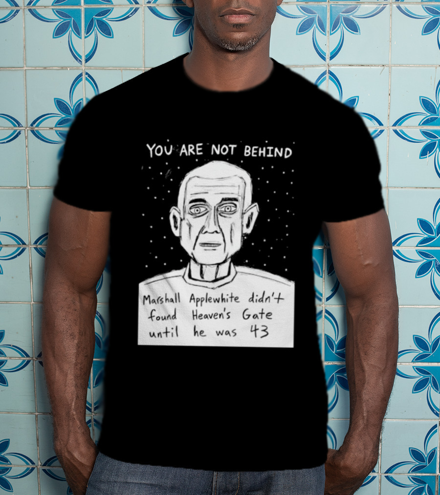 You Are Not Behind Marshall Applewhite Didn't Found Heaven's Gate T-Shirt