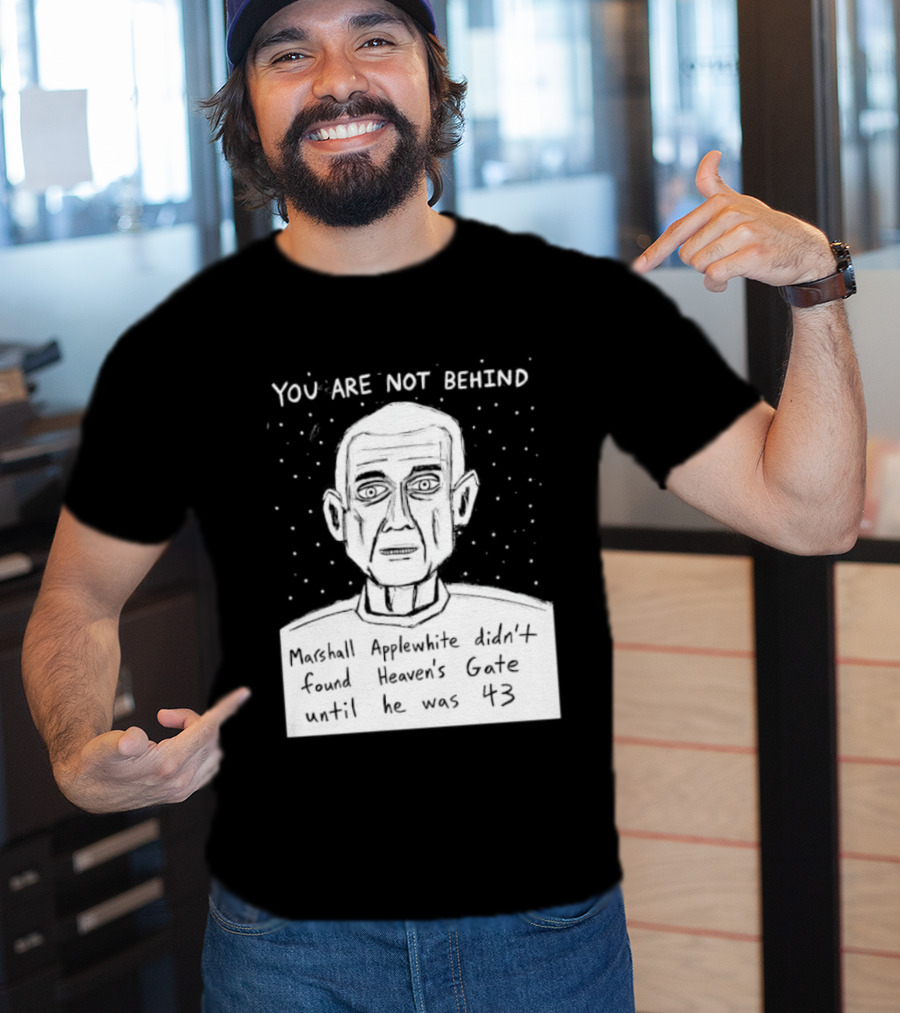 You Are Not Behind Marshall Applewhite Didn't Found Heaven's Gate T-Shirt