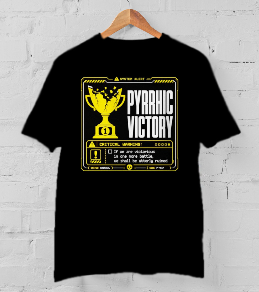 Pyrrhic Victory Critical Warning If We Are Victorious In One More Battle We Shall Be Utterly Ruined T-Shirt