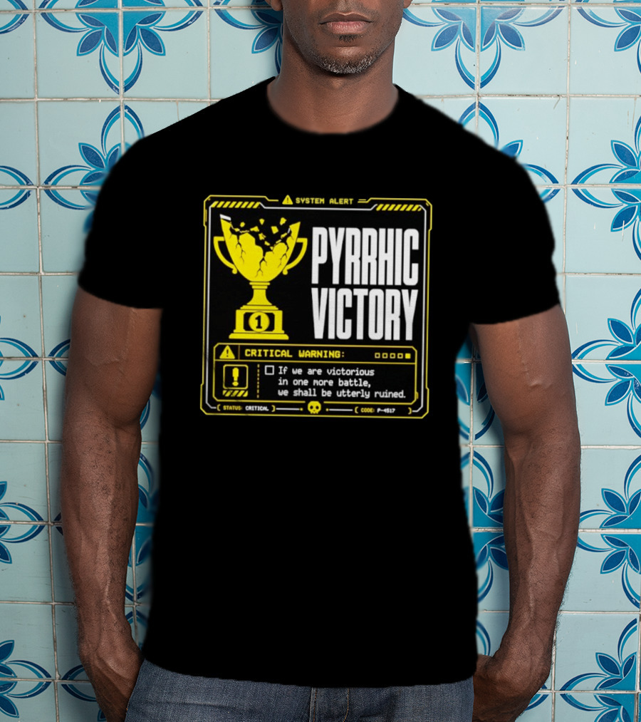 Pyrrhic Victory Critical Warning If We Are Victorious In One More Battle We Shall Be Utterly Ruined T-Shirt