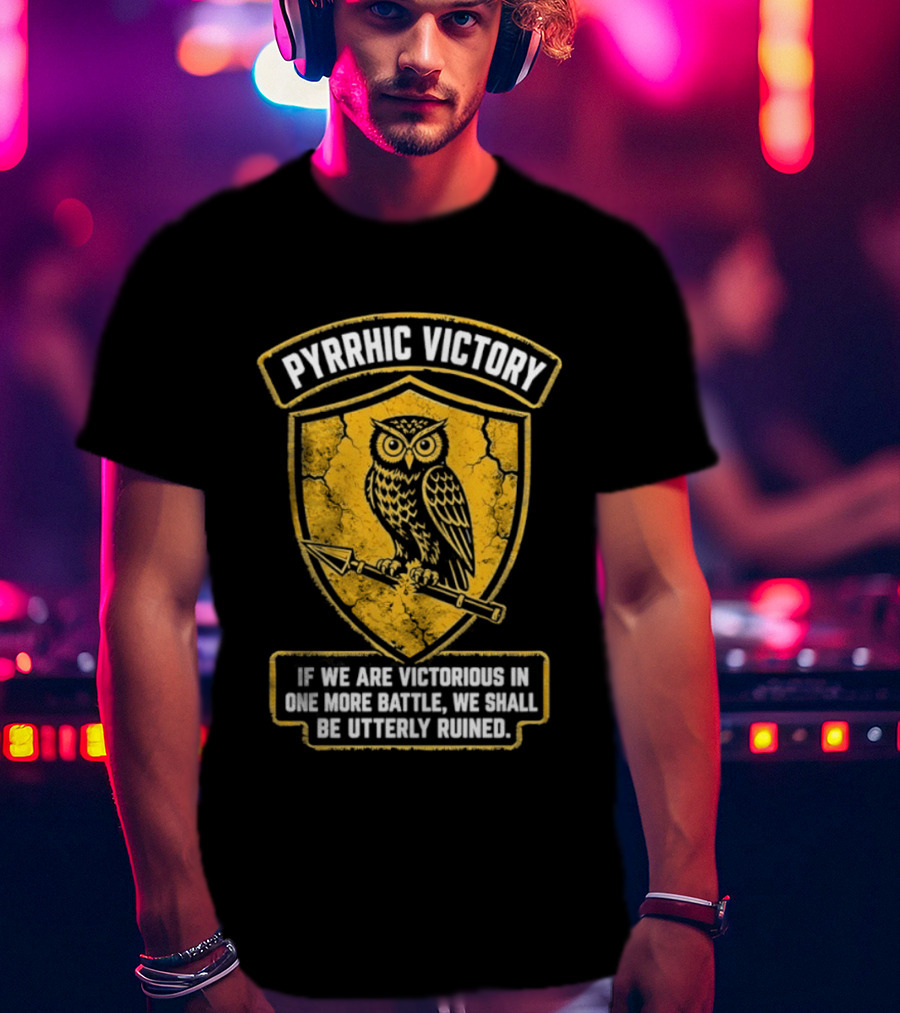 Pyrrhic Victory Owl Crest If We Are Victorious In One More Battle We Shall Be Utterly Ruined T-Shirt