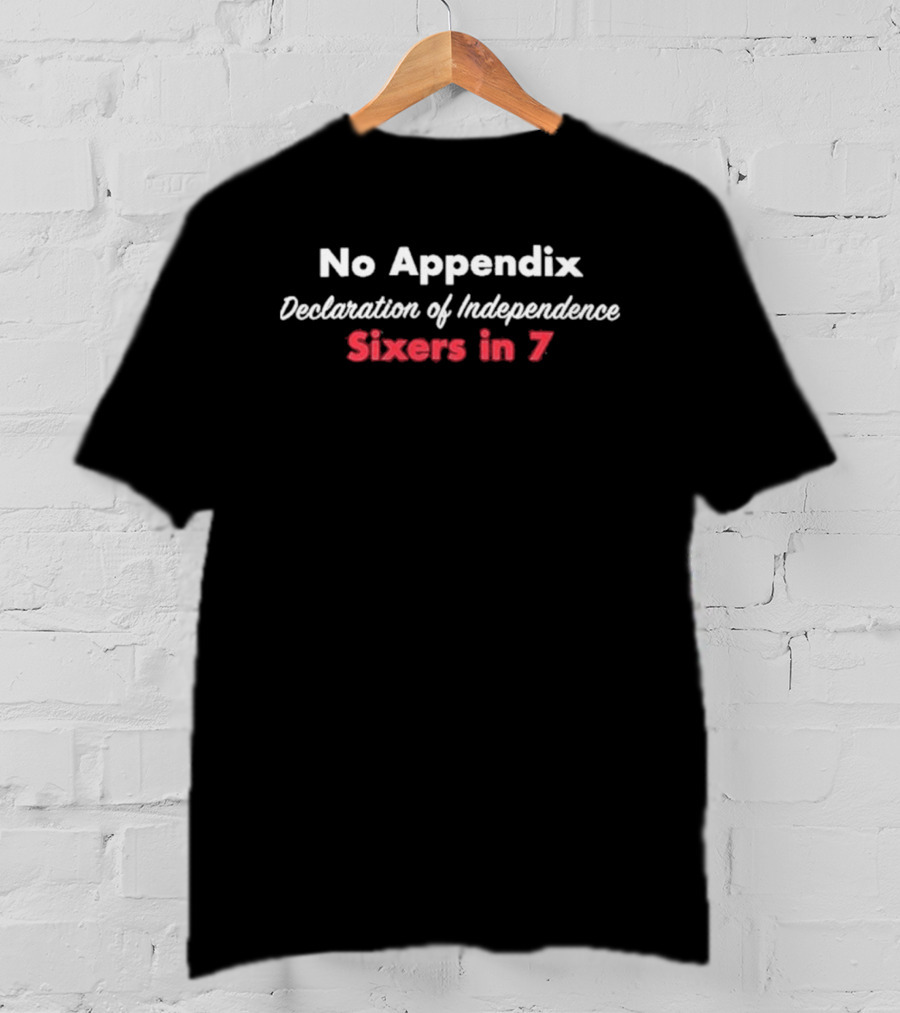 No Appendix Declaration Of Independence Sixers In 7 T-Shirt