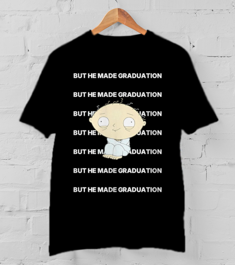 Stewie Griffin But He Made Graduation T-Shirt