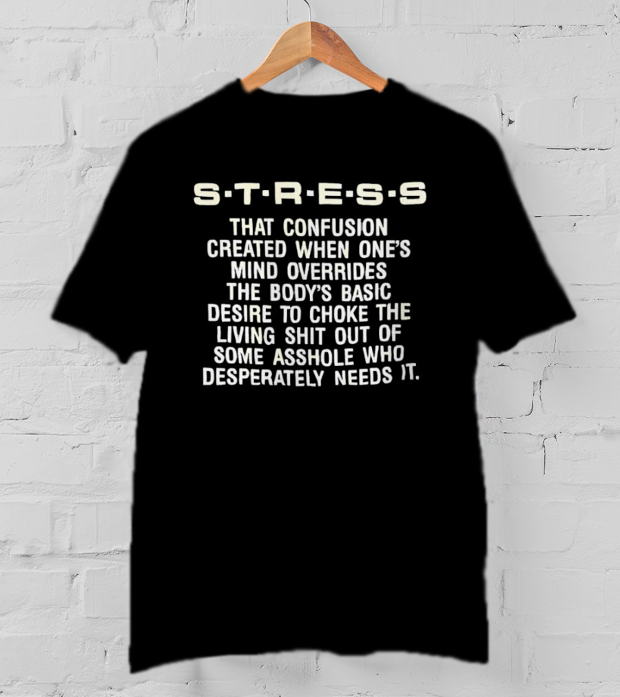 Stress Confusion Overrides Desire To Choke Living Out Asshole T-Shirt
