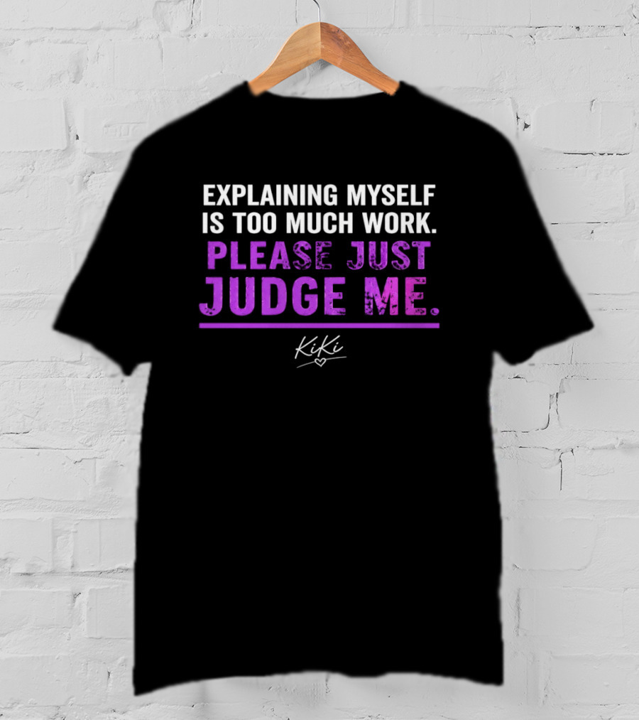 Explaining Myself Is Too Much Work Please Just Judge Me Kiki T-Shirt