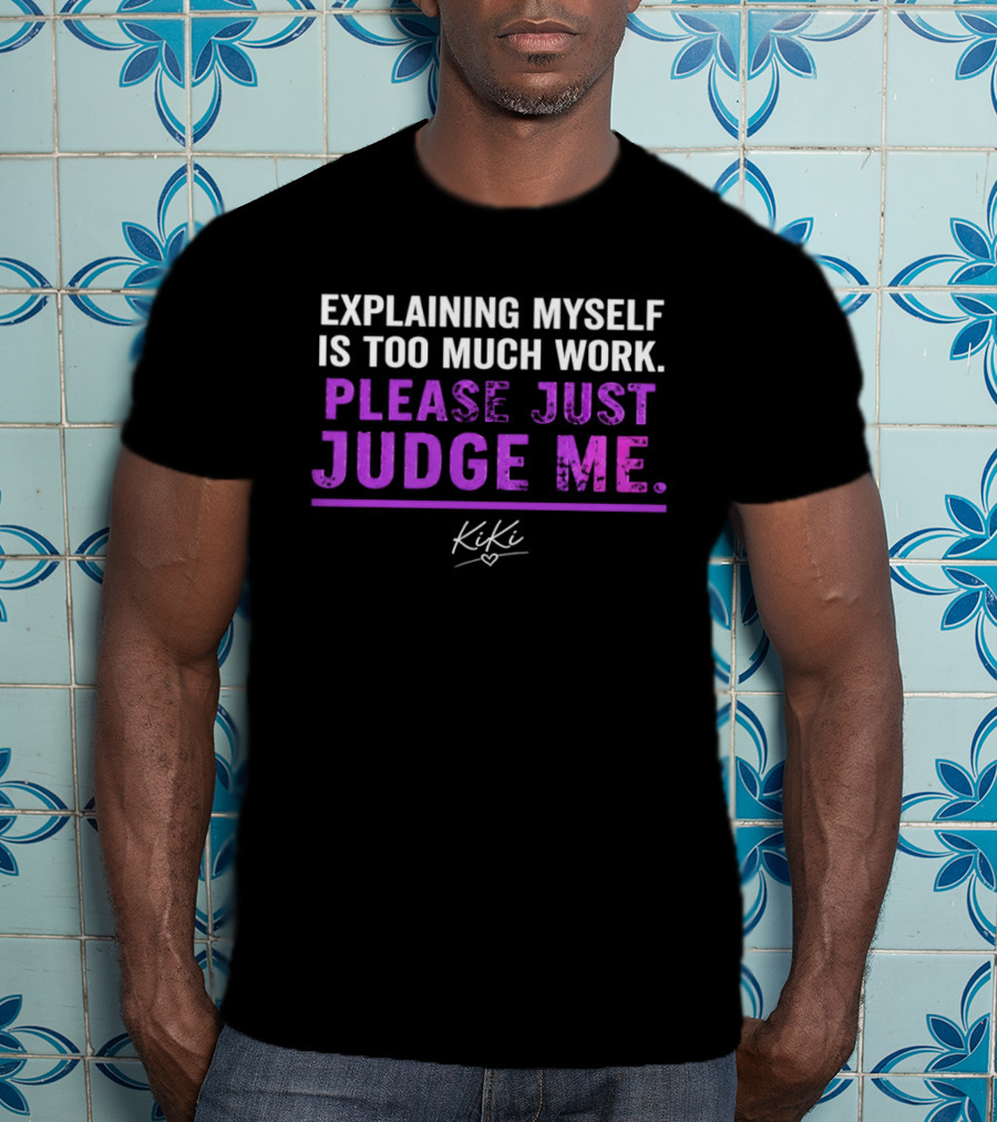 Explaining Myself Is Too Much Work Please Just Judge Me Kiki T-Shirt