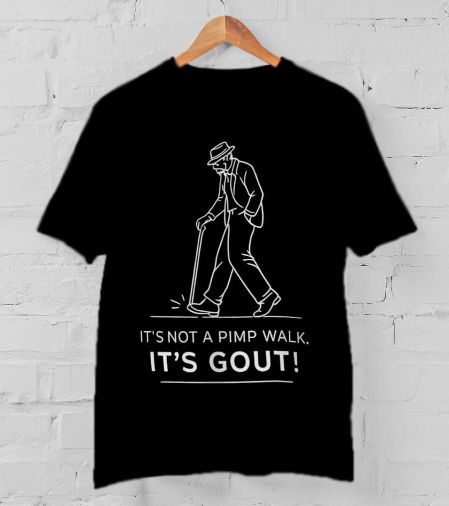It's Not A Pimp Walk It's Gout Arthritis Joint Pain Misunderstanding Joke T-Shirt