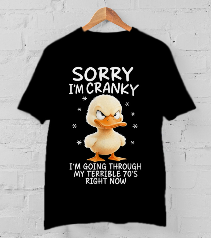 Sorry I'm Cranky Babe Duck Going Through My Terrible 70's Right Now T-Shirt