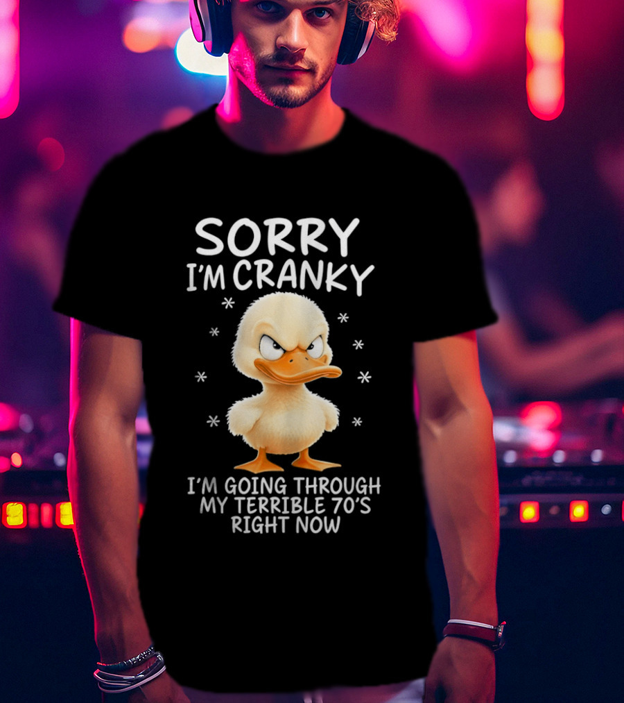 Sorry I'm Cranky Babe Duck Going Through My Terrible 70's Right Now T-Shirt