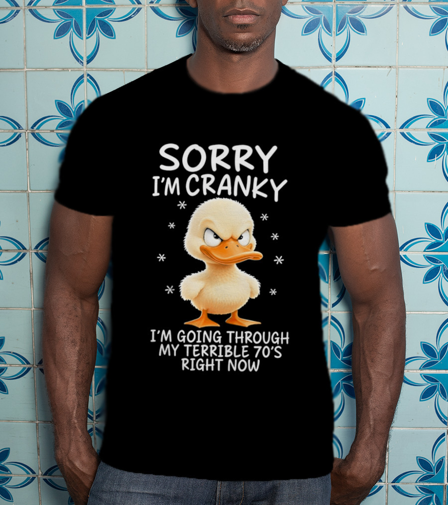 Sorry I'm Cranky Babe Duck Going Through My Terrible 70's Right Now T-Shirt
