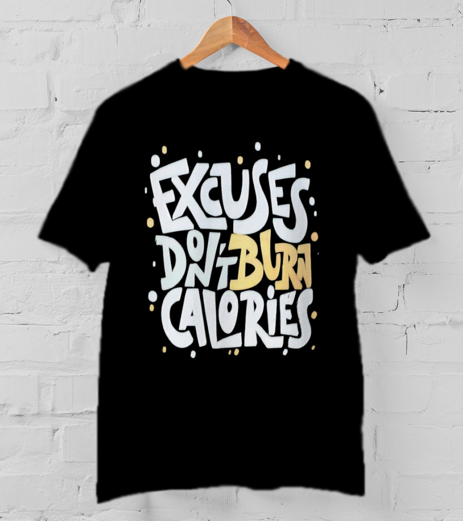 Excuses Don't Burn Calories Fitness Gym Workout Motivation T-Shirt