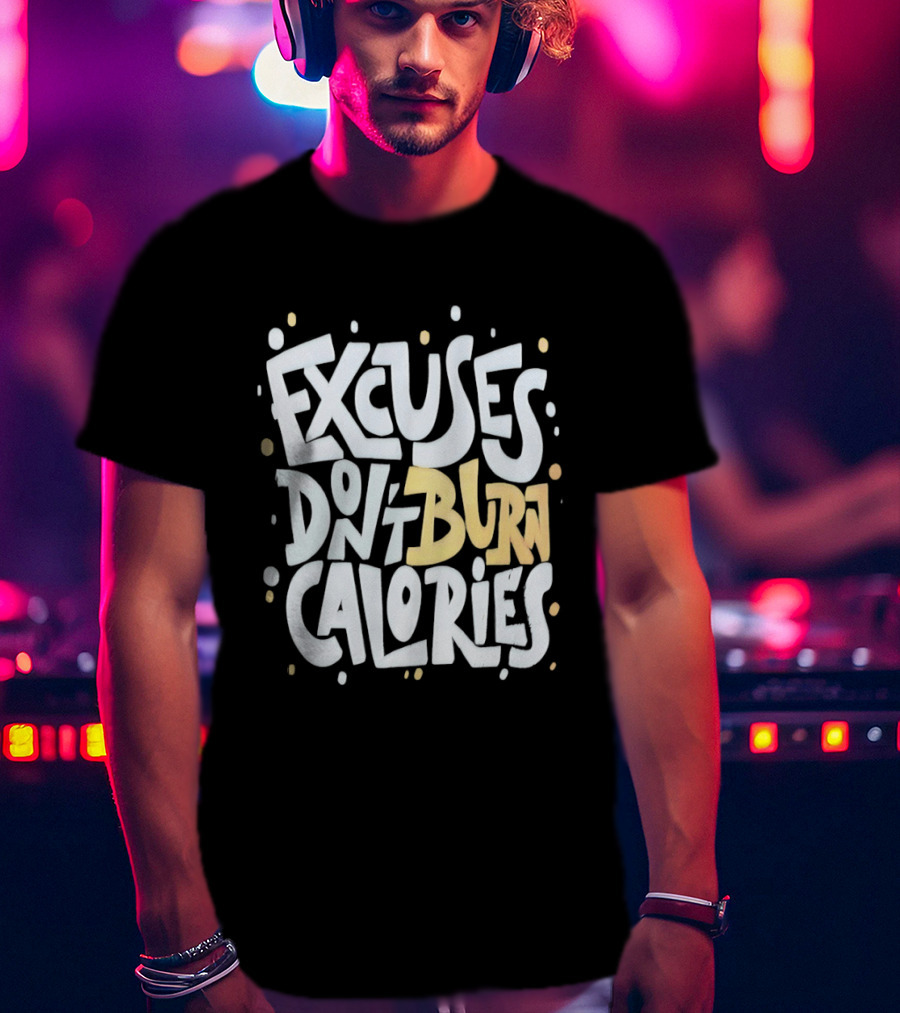 Excuses Don't Burn Calories Fitness Gym Workout Motivation T-Shirt