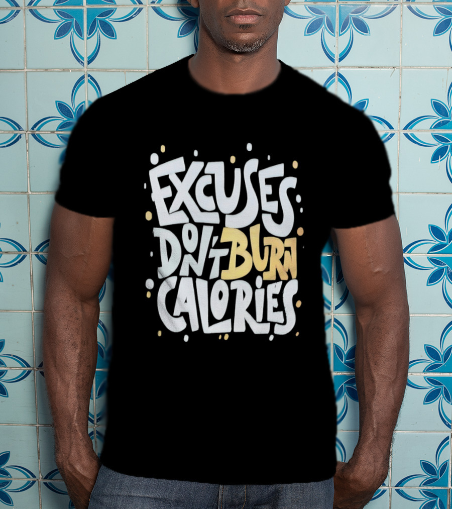Excuses Don't Burn Calories Fitness Gym Workout Motivation T-Shirt