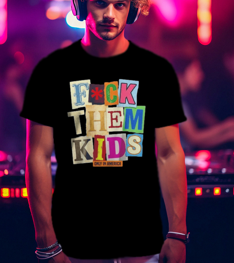 Fuck Them Kids Only In America T-Shirt
